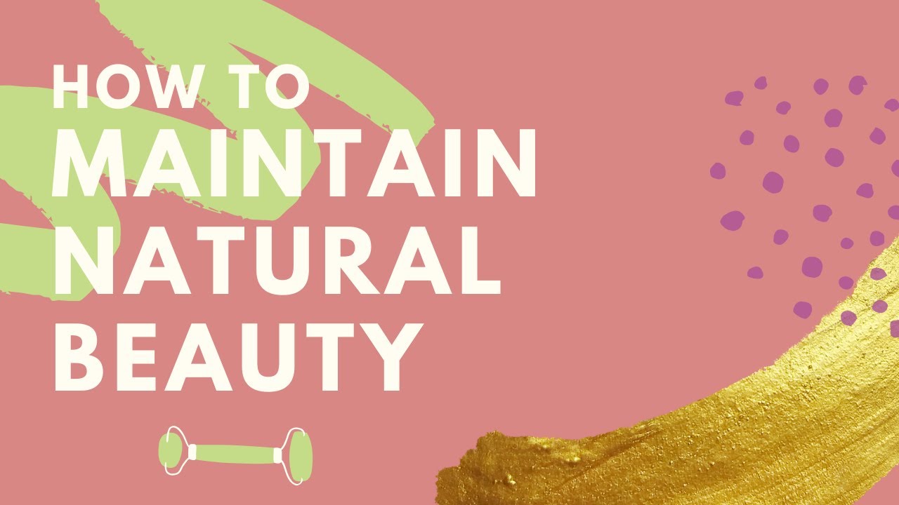 How to Maintain Natural Beauty: It's More Than Just Great Products ...