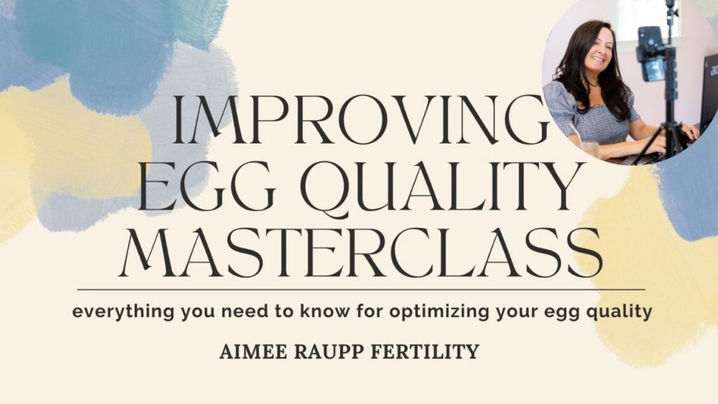 Improving Egg Quality Masterclass by Aimee Raupp – fertility workshop to optimize egg quality